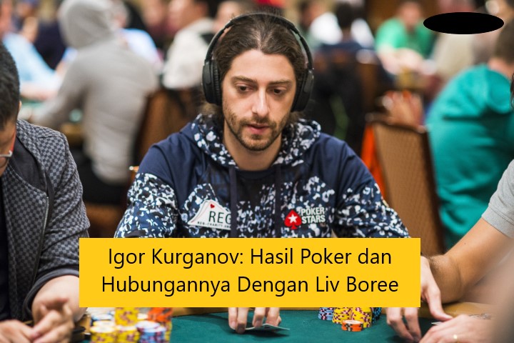 Igor Kurganov: Hasil Poker dan Hubungannya Dengan Liv Boree