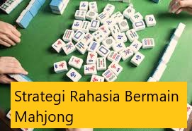 Strategi Rahasia Bermain Mahjong